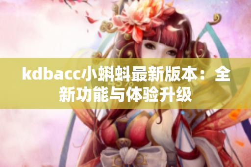 kdbacc小蝌蚪最新版本：全新功能与体验升级