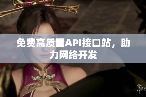 免费高质量API接口站，助力网络开发
