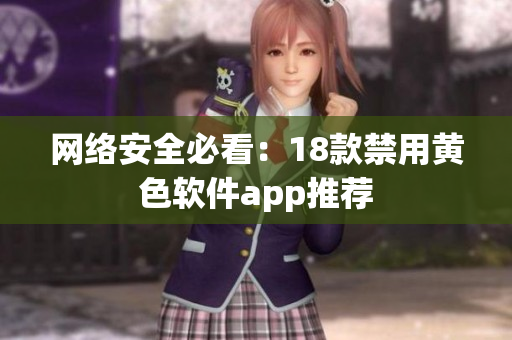 网络安全必看：18款禁用黄色软件app推荐