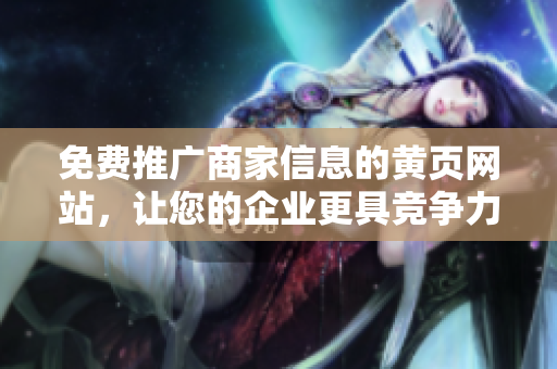 免费推广商家信息的黄页网站，让您的企业更具竞争力！
