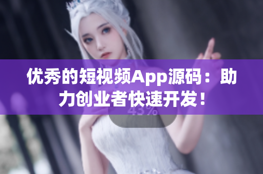 优秀的短视频App源码：助力创业者快速开发！