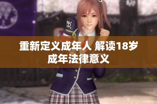 重新定义成年人 解读18岁成年法律意义