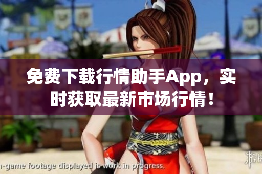 免费下载行情助手App，实时获取最新市场行情！