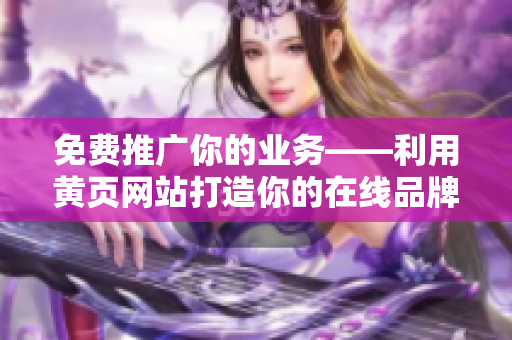 免费推广你的业务——利用黄页网站打造你的在线品牌