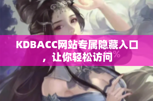 KDBACC网站专属隐藏入口，让你轻松访问