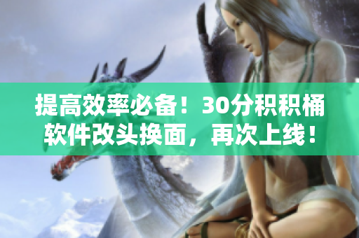 提高效率必备！30分积积桶软件改头换面，再次上线！