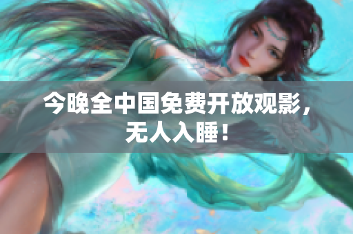 今晚全中国免费开放观影，无人入睡！