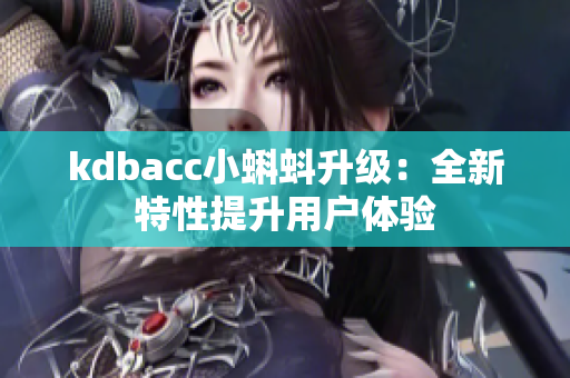 kdbacc小蝌蚪升级：全新特性提升用户体验