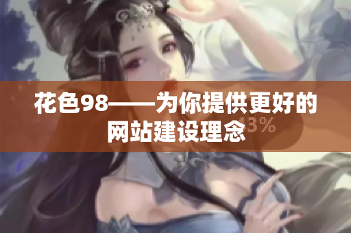 花色98——为你提供更好的网站建设理念