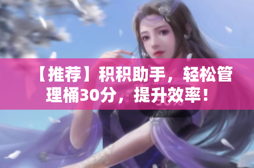【推荐】积积助手，轻松管理桶30分，提升效率！