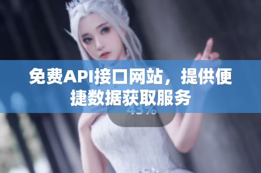 免费API接口网站，提供便捷数据获取服务