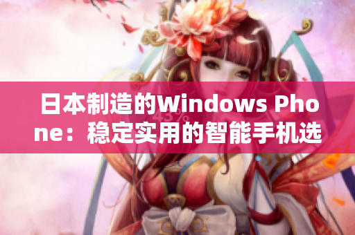日本制造的Windows Phone：稳定实用的智能手机选择