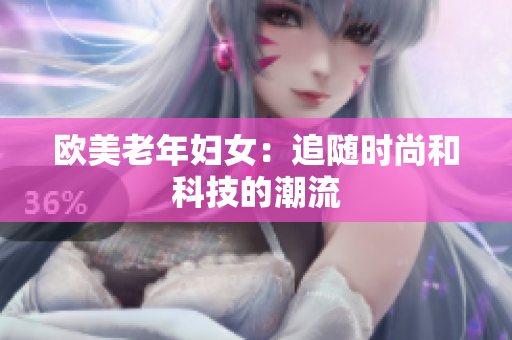 欧美老年妇女：追随时尚和科技的潮流
