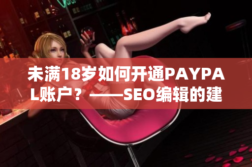 未满18岁如何开通PAYPAL账户？——SEO编辑的建议