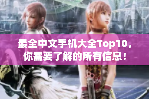 最全中文手机大全Top10，你需要了解的所有信息！