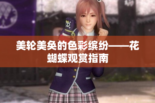 美轮美奂的色彩缤纷——花蝴蝶观赏指南