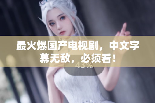最火爆国产电视剧，中文字幕无敌，必须看！