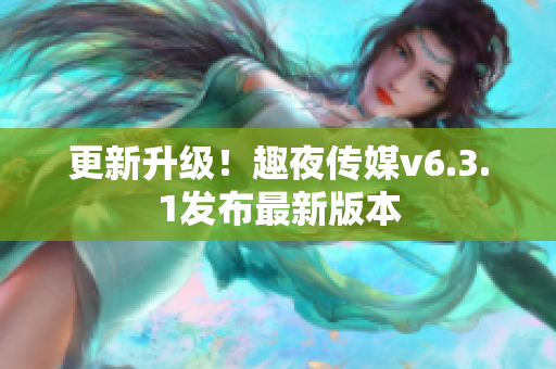 更新升级！趣夜传媒v6.3.1发布最新版本
