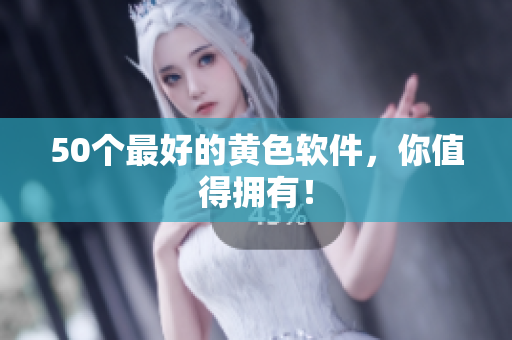 50个最好的黄色软件，你值得拥有！