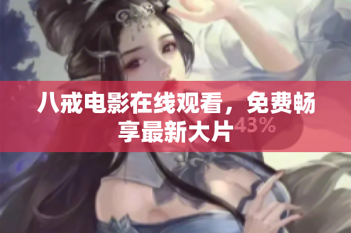 八戒电影在线观看，免费畅享最新大片