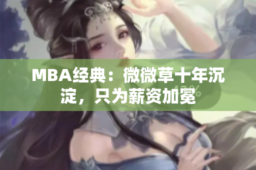 MBA经典：微微草十年沉淀，只为薪资加冕