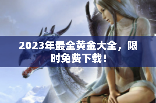 2023年最全黄金大全，限时免费下载！