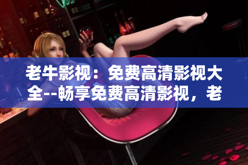 老牛影视：免费高清影视大全--畅享免费高清影视，老牛一站搞定
