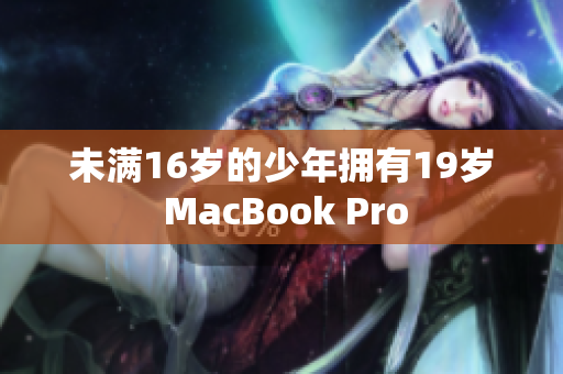 未满16岁的少年拥有19岁 MacBook Pro
