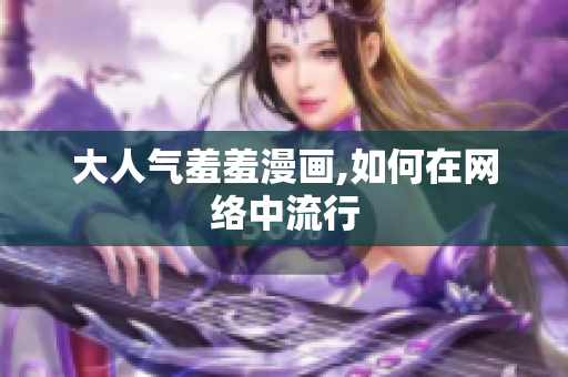 大人气羞羞漫画,如何在网络中流行