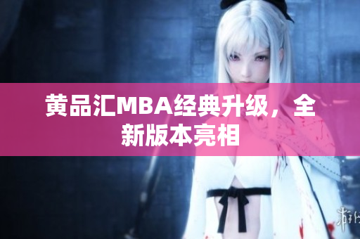 黄品汇MBA经典升级，全新版本亮相