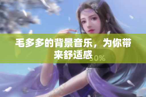 毛多多的背景音乐，为你带来舒适感