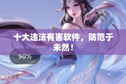 十大违法有害软件，防范于未然！