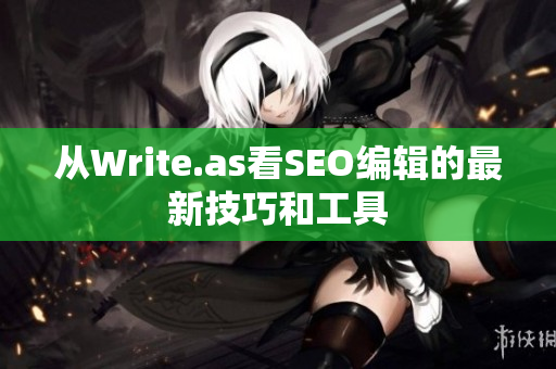 从Write.as看SEO编辑的最新技巧和工具