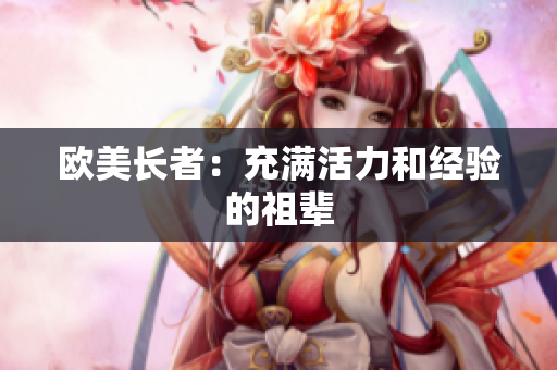欧美长者：充满活力和经验的祖辈