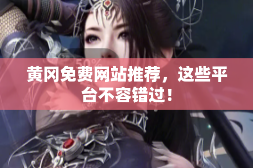 黄冈免费网站推荐，这些平台不容错过！