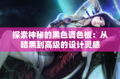 探索神秘的黑色调色板：从暗黑到高级的设计灵感