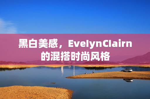 黑白美感，EveIynCIairn的混搭时尚风格