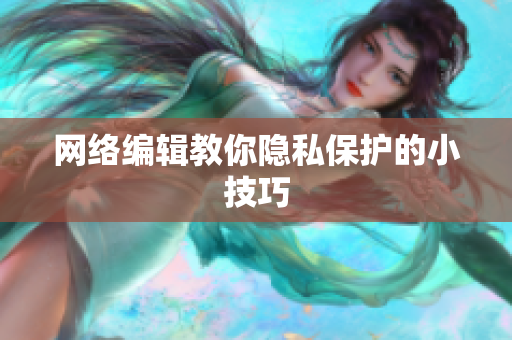 网络编辑教你隐私保护的小技巧