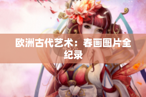 欧洲古代艺术：春画图片全纪录