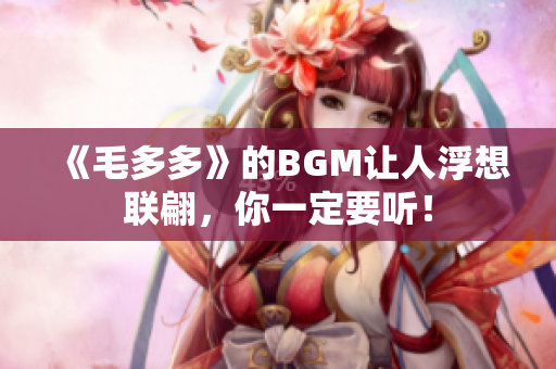 《毛多多》的BGM让人浮想联翩，你一定要听！