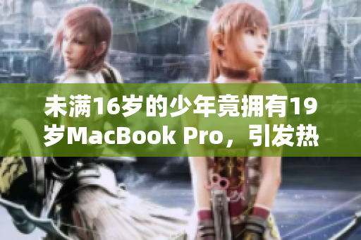 未满16岁的少年竟拥有19岁MacBook Pro，引发热议！