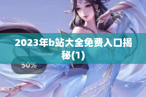 2023年b站大全免费入口揭秘(1)