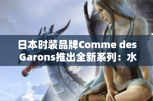 日本时装品牌Comme des Garons推出全新系列：水手风格