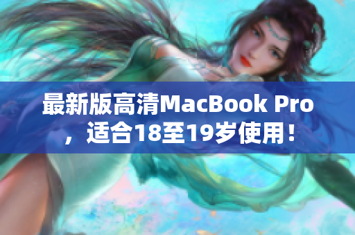 最新版高清MacBook Pro，适合18至19岁使用！