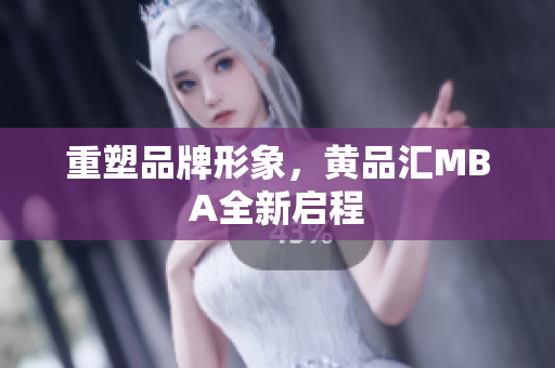 重塑品牌形象，黄品汇MBA全新启程