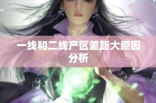 一线和二线产区差距大原因分析
