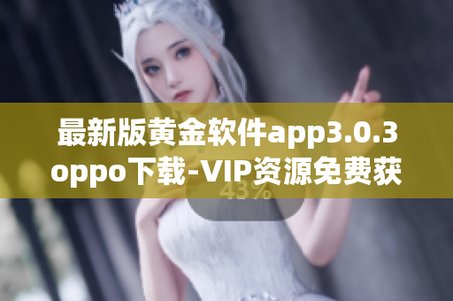 最新版黄金软件app3.0.3oppo下载-VIP资源免费获取