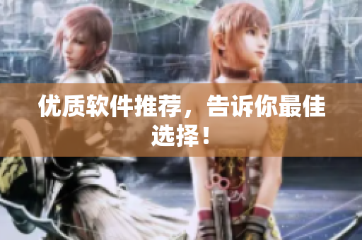 优质软件推荐，告诉你最佳选择！