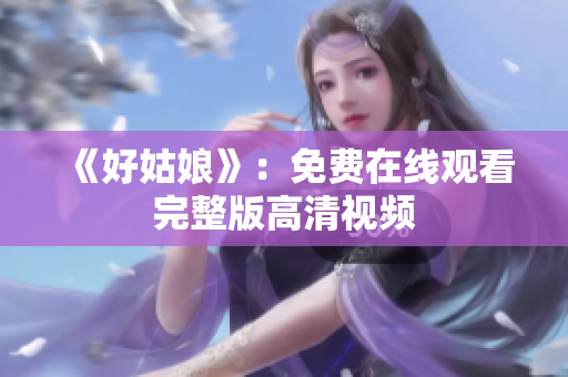 《好姑娘》：免费在线观看完整版高清视频