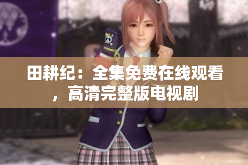 田耕纪：全集免费在线观看，高清完整版电视剧